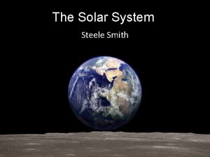 The Solar System Steele Smith The Solar System