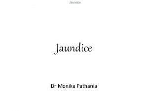 Jaundice Dr Monika Pathania Jaundice Overview Definition Production