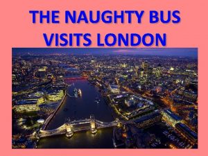 THE NAUGHTY BUS VISITS LONDON LONDON London is