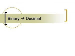 Binary Decimal Review n n n Each binary