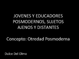 JOVENES Y EDUCADORES POSMODERNOS SUJETOS AJENOS Y DISTANTES