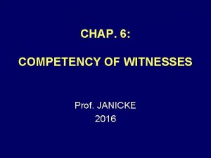 CHAP 6 COMPETENCY OF WITNESSES Prof JANICKE 2016