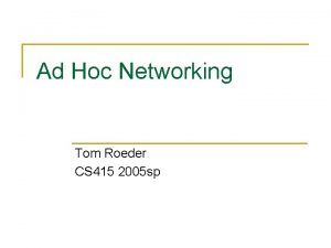 Ad Hoc Networking Tom Roeder CS 415 2005