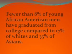 Fewer than 8 of young African American men