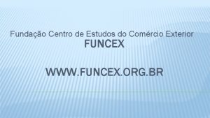 Fundao Centro de Estudos do Comrcio Exterior FUNCEX