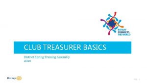 CLUB TREASURER BASICS District Spring Training Assembly 2020