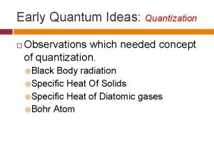 Early Quantum Ideas Quantization Observations which needed concept