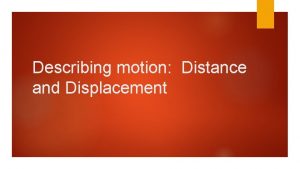 Describing motion Distance and Displacement Distance vs Displacement