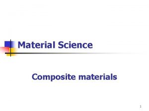 Material Science Composite materials 1 Composite Materials n