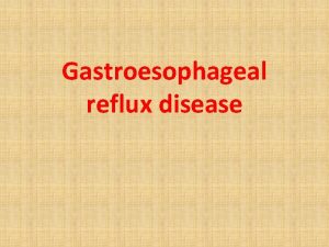 Gastroesophageal reflux disease Gastroesophageal reflux disease GERD is