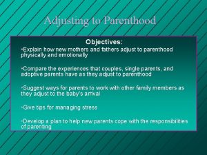Adjusting to Parenthood Objectives Explain how new mothers