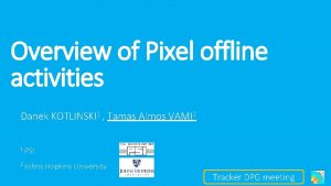 Overview of Pixel offline activities Danek KOTLINSKI 1
