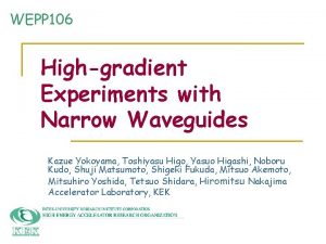 WEPP 106 Highgradient Experiments with Narrow Waveguides Kazue