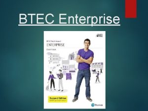 BTEC Enterprise BTEC Enterprise A bit about the