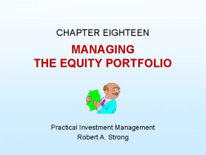 CHAPTER EIGHTEEN MANAGING THE EQUITY PORTFOLIO Practical Investment