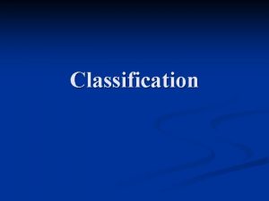 Classification Classification n The grouping of organisms based