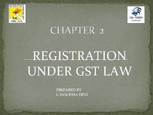 CHAPTER 2 REGISTRATION UNDER GST LAW PREPARED BY