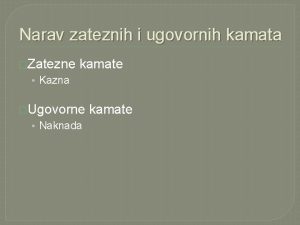 Narav zateznih i ugovornih kamata Zatezne kamate Kazna