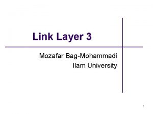 Link Layer 3 Mozafar BagMohammadi Ilam University 1