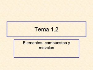 Tema 1 2 Elementos compuestos y mezclas QUMICA