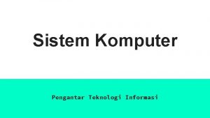 Sistem Komputer Pengantar Teknologi Informasi Konsep Dasar Komputer