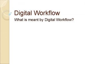 Digital Workflow What is meant by Digital Workflow