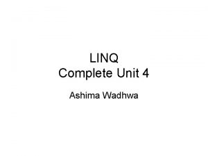 LINQ Complete Unit 4 Ashima Wadhwa LINQ Developers