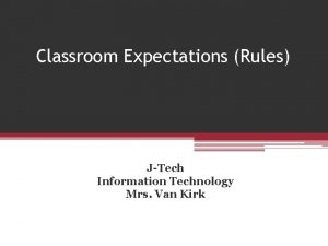 Classroom Expectations Rules JTech Information Technology Mrs Van