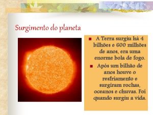 Surgimento do planeta A Terra surgiu h 4