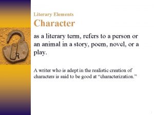 Literary Elements Character as a literary term refers