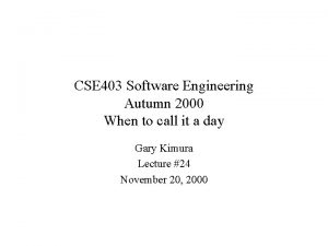 CSE 403 Software Engineering Autumn 2000 When to