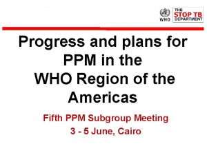 Progress and plans for PPM in the WHO