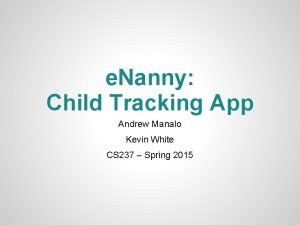 e Nanny Child Tracking App Andrew Manalo Kevin