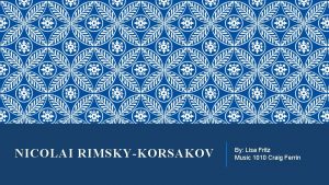 NICOLAI RIMSKYKORSAKOV By Lisa Fritz Music 1010 Craig