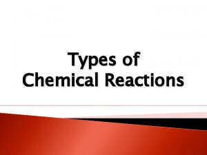 Types of Chemical Reactions Chemical Change A chemical