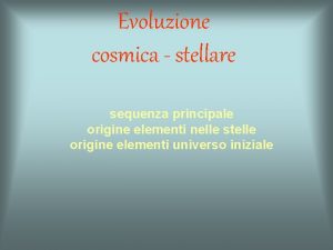 Evoluzione cosmica stellare sequenza principale origine elementi nelle