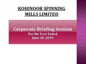 KOHINOOR SPINNING MILLS LIMITED Corporate Briefing Session For