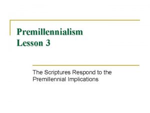 Premillennialism Lesson 3 The Scriptures Respond to the