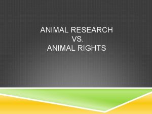 ANIMAL RESEARCH VS ANIMAL RIGHTS Animals have always