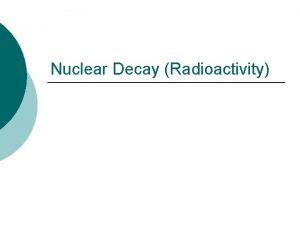 Nuclear Decay Radioactivity Subatomic particles Electron negatively charged