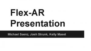 FlexAR Presentation Michael Saenz Josh Strunk Kelly Maset