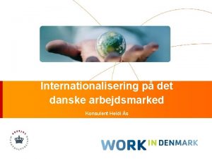 Internationalisering p det danske arbejdsmarked Konsulent Heidi s