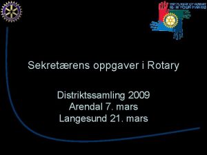 Sekretrens oppgaver i Rotary Distriktssamling 2009 Arendal 7