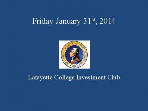 Friday January 31 st 2014 Lafayette College Investment