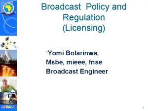 Broadcast Policy and Regulation Licensing Yomi Bolarinwa Msbe