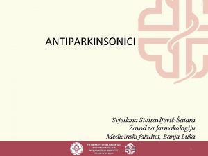 ANTIPARKINSONICI Svjetlana Stoisavljeviatara Zavod za farmakologiju Medicinski fakultet