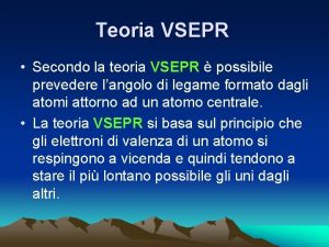 Teoria VSEPR Secondo la teoria VSEPR possibile prevedere