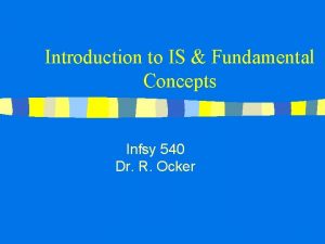 Introduction to IS Fundamental Concepts Infsy 540 Dr