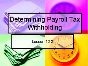 Determining Payroll Tax Withholding Lesson 12 2 Payroll