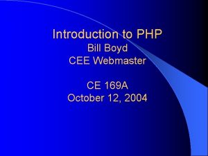 Introduction to PHP Bill Boyd CEE Webmaster CE